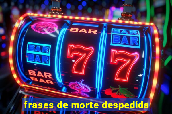 frases de morte despedida